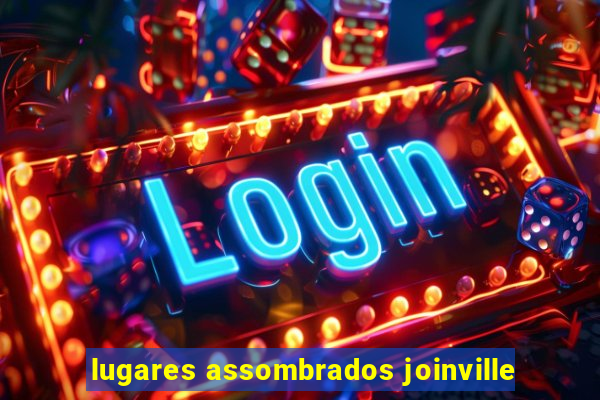 lugares assombrados joinville